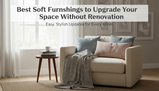 Best Soft Furnishings to Upgrade Your Space Without Renovation